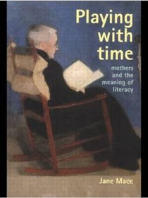 Playing With Time: Mothers And The Meaning Of Literacy (Gender & Society: Feminism Perspectives)