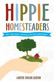Hippie Homesteaders: Arts, Crafts, Music and Living on the Land in West Virginia