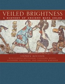 Veiled Brightness: A History of Ancient Maya Color (The William and Bettye Nowlin Series in Art, History, and Culture of the Western Hemisphere)