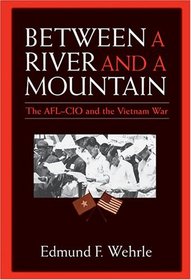 Between a River and a Mountain : The AFL-CIO and the Vietnam War