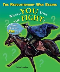 The Revolutionary War Begins: Would You Join the Fight? (What Would You Do?)