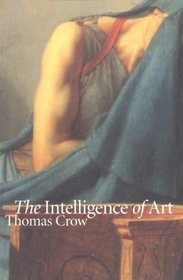 The Intelligence of Art (Bettie Allison Rand Lectures in Art History)