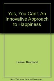 Yes, You Can!: An Innovative Approach to Happiness