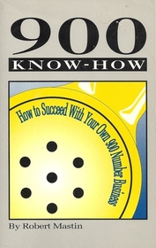 900 Know-How: How to Succeed with Your Own 900 Number Business