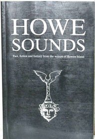 Howe Sounds : Fact, Fiction and Fantasy from the writers of Bowen island. (A Bowen Island Anthology)