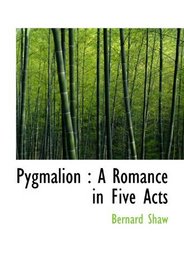 Pygmalion : A Romance in Five Acts