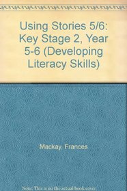 Using Stories 5/6: Key Stage 2, Year 5-6 (Developing Literacy Skills)