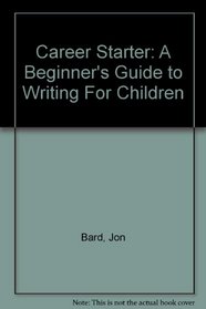 Career Starter: A Beginner's Guide to Writing For Children