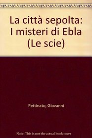 La citta sepolta: I misteri di Ebla (Le scie) (Italian Edition)