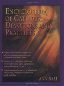 Encyclopedia Of Catholic Devotions And Practices