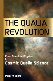 The Qualia Revolution: From Quantum Physics To Cosmic Qualia Science - 2Nd Edition