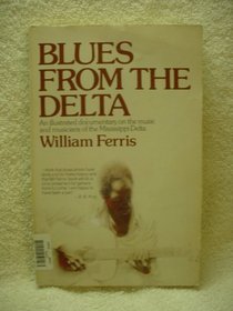 BLUES FROM THE DELTA: AN ILLUSTRATED DOCUMENTARY ON THE MUSIC AND MUSICIANS OF THE MISSISSIPPI DELTA.