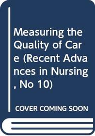 Measuring the Quality of Care (Recent Advances in Nursing, No 10)