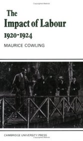 The Impact of Labour 1920-1924: The Beginning of Modern British Politics (Cambridge Studies in the History and Theory of Politics)