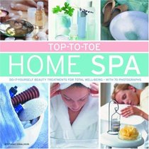 Top-to-Toe Home Spa: Do-it-yourself beauty treatments for total well-being - with 70 photographs