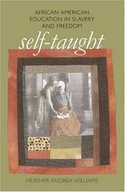 Self-Taught : African American Education in Slavery and Freedom (The John Hope Franklin Series in African American History and Culture)