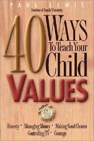 Forty Ways to Teach Your Child Values