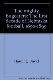 The mighty Bugeaters: The first decade of Nebraska football, 1890-1899