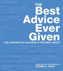 The Best Advice Ever Given: Life Lessons for Success in the Real World