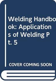 Welding Handbook: Applications of Welding Pt. 5