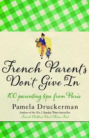 French Parents Don't Give In: 100 Parenting Tips From Paris