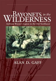 BAYONETS IN THE WILDERNESS: ANTHONY WAYNE'S LEGION IN THE OLD NORTHWEST (Campaigns & Commanders)