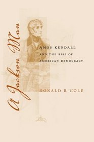 A Jackson Man: Amos Kendall and the Rise of American Democracy (Southern Biography Series)