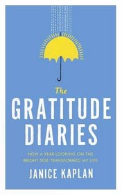 The Gratitude Diaries: How A Year of Living Gratefully Changed My Life