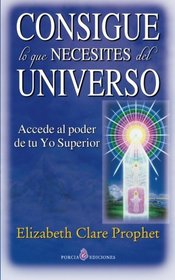 Consigue lo que necesites del universo: Accede al poder de tu Yo Superior (Spanish Edition)