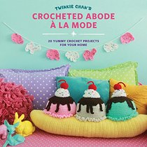 Twinkie Chan's Abode a la Mode: 20 Yummy Crochet Projects to Make Your Home Cozy