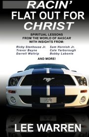 Racin Flat Out for Christ - Spiritual Lessons From the World of NASCAR with Insights from Racing's Top Drivers