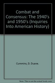 Combat and Consensus: The 1940's and 1950's (Inquiries Into American History)