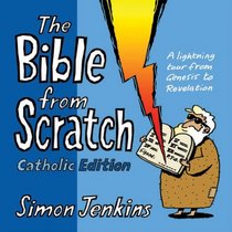 The Bible from Scratch: Catholic Edition: A Lightning Tour from Genesis to Revelation