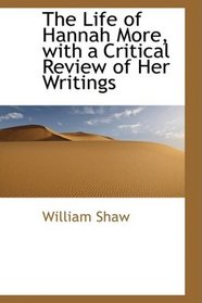 The Life of Hannah More, with a Critical Review of Her Writings
