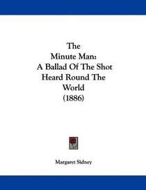 The Minute Man: A Ballad Of The Shot Heard Round The World (1886)