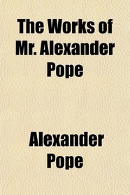 The Works of Mr. Alexander Pope