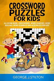 Crossword Puzzles for Kids: All in one book with solutions. Crosswords, Word Searches, Word matches, Word Scrambles and also Mazes for kids
