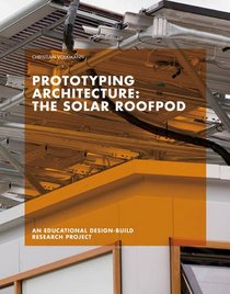 Prototyping Architecture: The Solar Roofpod: An Educational Design-Build Research Project