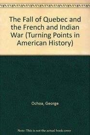 The Fall of Quebec and the French and Indian War (Turning Points in American History)
