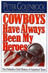 Cowboys Have Always Been My Heroes: The Definitive Oral History of America's Team