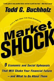 Market Shock: 9 Economic and Social Upheavals That Will Shake Your Financial Future-- and what to do about them