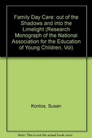 Family Day Care: Out of the Shadows and into the Limelight (Research Monograph of the National Association for the Education of Young Children, Vol)