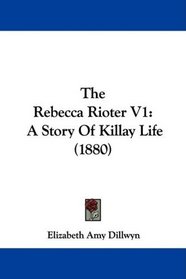 The Rebecca Rioter V1: A Story Of Killay Life (1880)