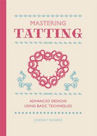 Mastering Tatting: Advanced Designs Using Basic Techniques