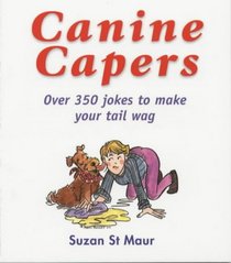 Canine Capers: Over 350 Jokes to Make Your Tail Wag
