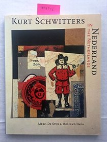 Kurt Schwitters in Nederland: Merz, De Stijl  Holland Dada