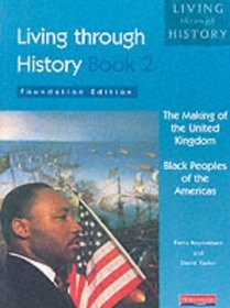 Living Through History: Foundation Book 2 - the Making of the United Kingdom / Black Peoples of the Americas (Living Through History)