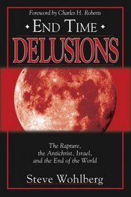 End Time Delusions: The Rapture, the Antichrist, Israel, and the End of the World