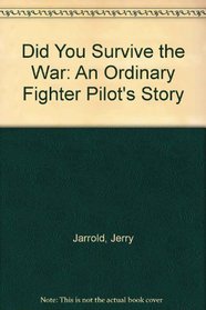 Did You Survive the War: An Ordinary Fighter Pilot's Story