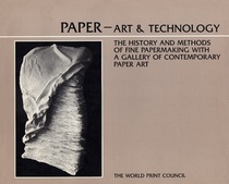 Paper Art and Technology: The History and Methods of Fine Papermaking With a Gallery of Contemporary Paper Art